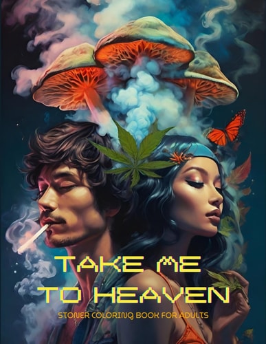 Take Me to Heaven Stoner Coloring Book for Adults: Over 40 Images Also Grayscale Ones, to Help You Relax, with Some Unique Designs and a Tough Brainer Pictures,