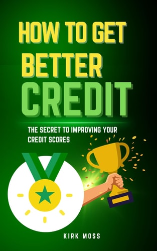 How to Get Better Credit The Secret to Improving Your Credit Scores