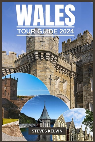 Wales Tour Guide 2024 Welsh Wonders, A Fusion of Tradition, Taste and Timeless Adventure with Expert Guidance.