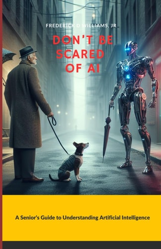 Don't Be Scared of AI A Senior's Guide to Understanding Artificial Intelligence
