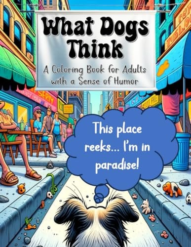What Dogs Think A Coloring Book for Adults with a Sense of Humor