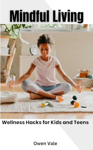 MINDFUL LIVING Wellness Hacks for Kids and Teens