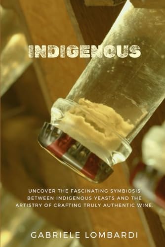 Indigenous Uncover the Fascinating Symbiosis Between Indigenous Yeasts and the Artistry of Crafting Truly Authentic Wines