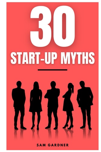 30 Start-Up Myths 30 Lessons Every Entrepreneur Must Learn Before Start-Up