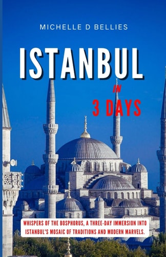 Istanbul in Three Days Whispers of the Bosphorus, A Three-Day Immersion Into Istanbul's Mosaic of Traditions and Modern Marvels.