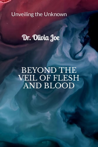 Beyond the Veil of Flesh and Blood Unveiling the Unknown