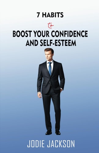 7 Habits to Boost Your Confidence and Self-Esteem
