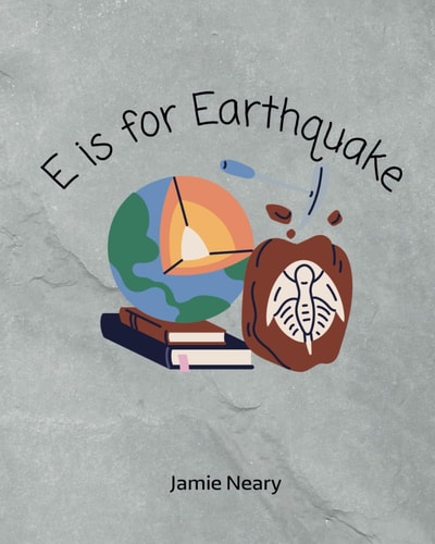 E is for Earthquake A Geological Alphabet