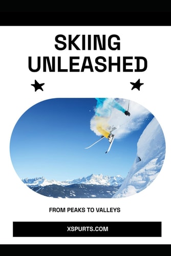 Skiing Unleashed From Peaks to Valleys