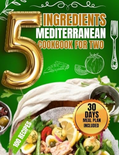 5 Ingredients Mediterranean Cookbook for Two 5-Ingredient Mediterranean Delights for Health and Harmony