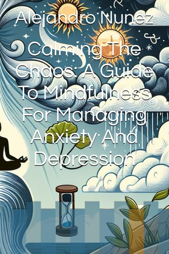 Calming The Chaos A Guide To Mindfulness For Managing Anxiety And Depression