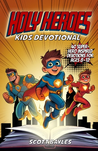 Holy Heroes Kids Devotional 40 Superhero-Inspired Devotions for Ages 8-12