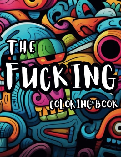 The Fucking Coloring Book Unleash Your Colors: An Edgy Journey in Creative Expression