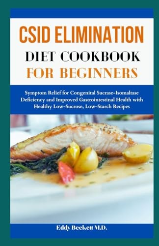 CSID Elimination Diet Cookbook for Beginners Symptom Relief for Congenital Sucrase-Isomaltase Deficiency and Improved Gastrointestinal Health with Healthy Low-Sucrose, Low-Starch Recipes