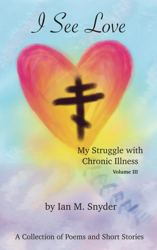 I SEE LOVE My Struggle with Chronic Illness (volume 3).
