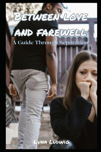 Between Love and Farewell A Guide Through Separation