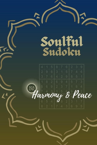 Soulful Sudoku For Kids, Adults And Seniors (One Puzzle Per Page) 150 Harmony & Peace Puzzles Crafted to Enhance Harmony Within