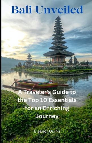 Bali Unveiled A Traveler's Guide to the Top 10 Essentials for an Enriching Journey