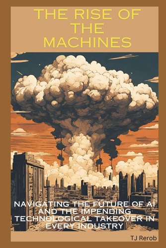 The Rise of the Machines Navigating the Future of AI and the Impending Technological Takeover in Every Industry