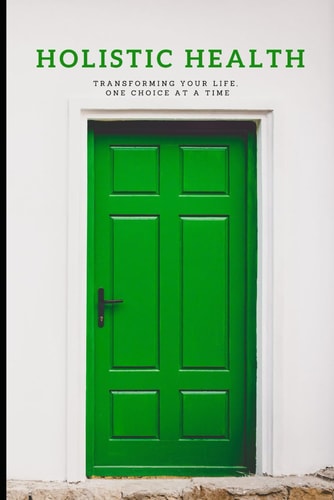 Holistic Health Transforming Your Life One Choice At A Time