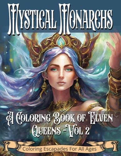 Mystical Monarchs A Coloring Book of Elven Queens - Vol 2: Relaxing for Teens and Adults, Enjoy Mystical Realms with Queens of the Elven Worlds, Mindful, Calming & Artistic