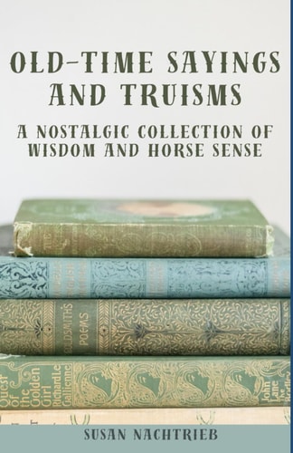 Old Time Sayings and Truisms A Nostalgic Collection of Wisdom and Horse Sense