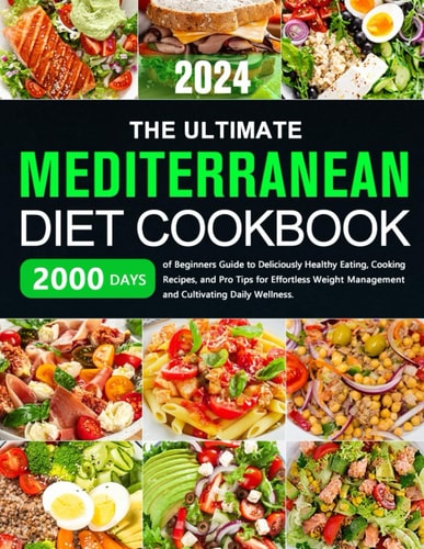 The Ultimate Mediterranean Diet Cookbook 2000 Days of Beginners Guide to Deliciously Healthy Eating, Cooking Recipes, and Pro Tips for Effortless Weight Management and Cultivating Daily Wellness.