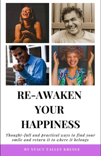 Re-Awaken Your Happiness Thought-full and Practical Ideas of how to Find Your Smile and Return it to where it Belongs