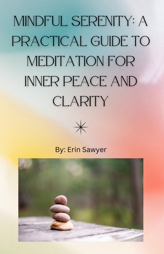 Mindful Serenity A Practical Guide To Meditation for Inner Peace and Clarity