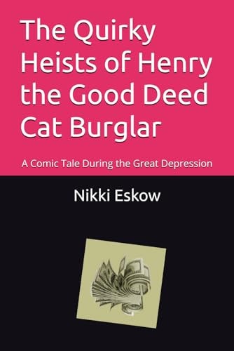 QUIRKY HEISTS OF HENRY THE GOOD DEED CAT BURGLAR A Comic Tale During the Great Depression