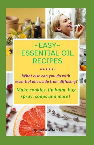 Easy Essential Oil Recipes What Else Can You Do with Essential Oils Aside from Diffusing? Make Cookies, Lip Balm, Bug Spray, Soaps and More!
