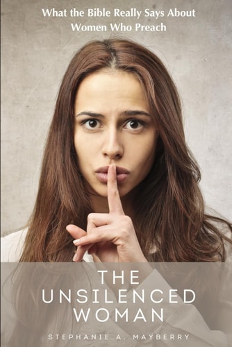 The Unsilenced Woman What the Bible Really Says about Women Who Preach