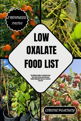 Low Oxalate Food List The Ultimate Guide to Transform Your Diet, Boost Energy and Overcome Health Challenges with Our Exclusive Food List