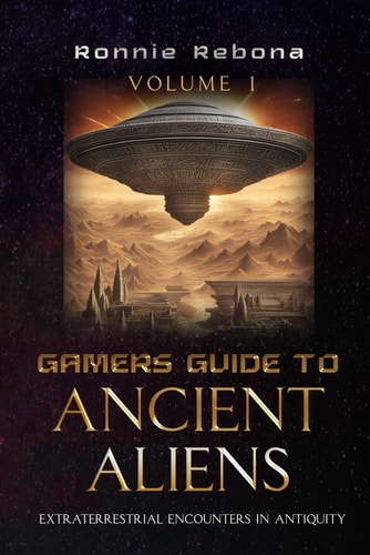 Gamers Guide to Ancient Aliens Volume 1 Extraterrestrial Encounters in Antiquity