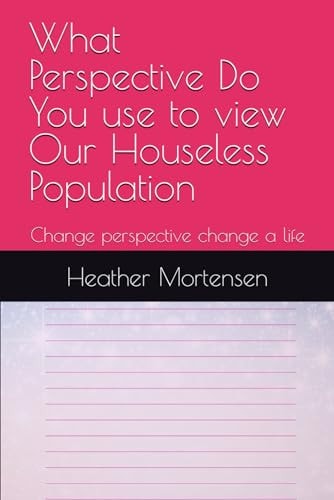 What Perspective Do You Use to View Our Houseless Population Change Perspective Change a Life
