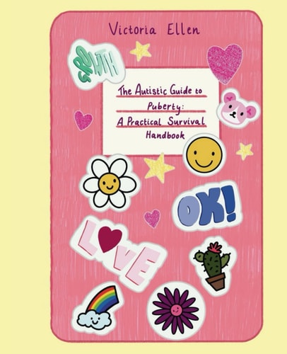 The Autistic Guide to Puberty A Practical Survival Handbook