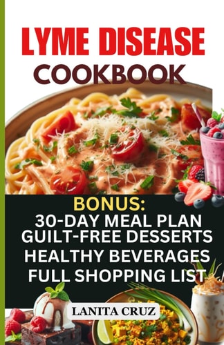 Lyme Disease Cookbook Delicious Healthy Lyme Disease Diet Recipes and Lifestyle Tips for Lyme Disease Repair and to Ease Lyme Symptoms