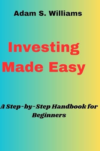 Investing Made Easy A Step-by-Step Handbook for Beginners