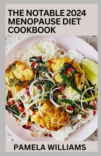The Notable 2024 Menopause Diet Cookbook 100+ Delicious Low Fat Breakfast and Dessert Recipes for Better Health and Natural Weight Loss