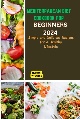 Mediterranean Diet Cookbook for Beginners 2024 Delicious Recipes for a Healthy Lifestyle