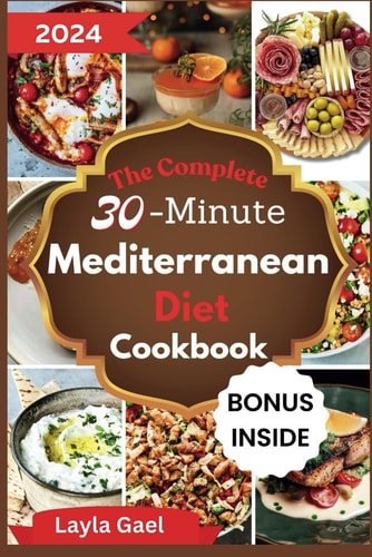 The Complete 30-minute Mediterranean Diet Cookbook Super Easy Kitchen Tested Recipes to Lose Weight and Build a Healthier Lifestyle
