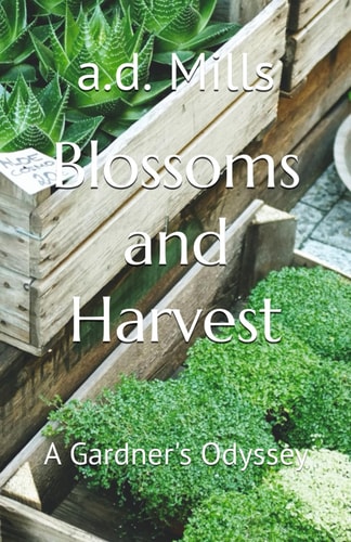 Blossoms and Harvest A Gardner's Odyssey