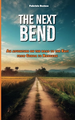 The Next Bend An Adventure on the Road to the East, from Genoa to Bangkok