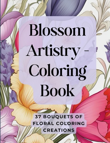 Blossom Artistry Coloring Book A Collection of Floral Coloring Creations