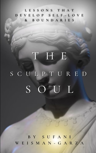 The Sculptured Soul Lessons That Develop Self-Love & Boundaries: This Book Will Help You Say No Without Guilt, Choose Yourself as a Priority, Gain Courage, and Stand Up for Yourself!