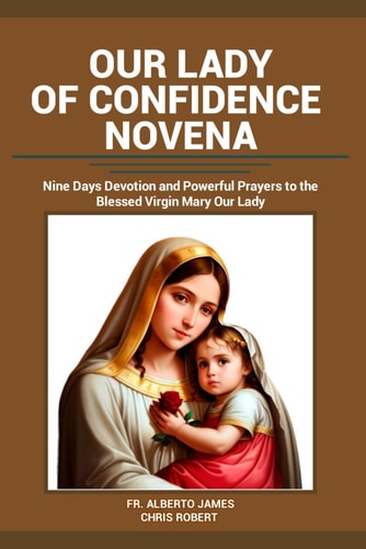 OUR LADY OF CONFIDENCE NOVENA: History, Reflections and Nine Days Powerful Catholic Prayers to Our Lady of Confidence (Heavenly Novena collection)