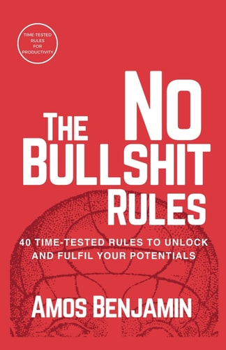 The No Bullshit Rules 40 Time-tested Rules to Unlock and Fulfil Your Potentials