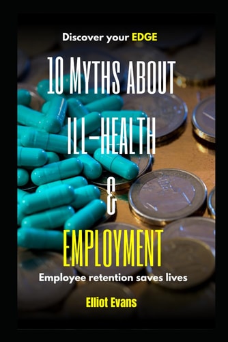 10 Myths about Ill-health and Employment Employee Retention Saves Lives