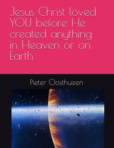 Jesus Christ Loved YOU Before He Created Anything in Heaven Or on Earth