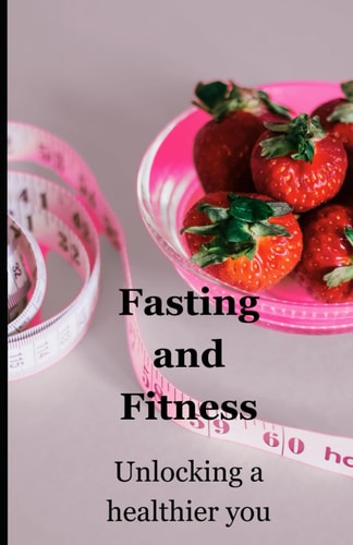 Fasting and Fitness Unlocking a Healthier You
